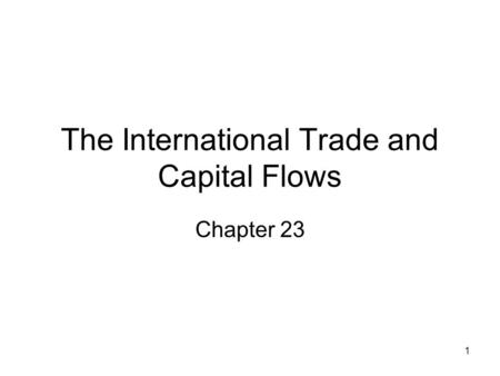 1 The International Trade and Capital Flows Chapter 23.