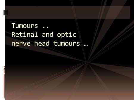 Tumours.. Retinal and optic nerve head tumours ….