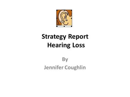 Strategy Report Hearing Loss By Jennifer Coughlin.