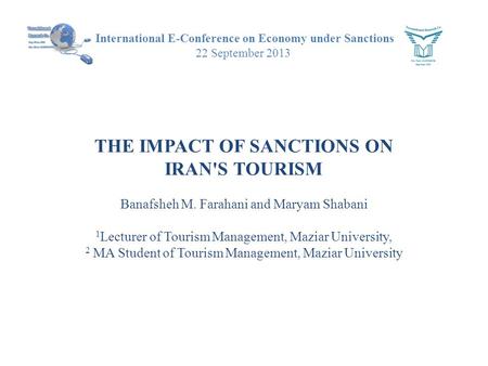 International E-Conference on Economy under Sanctions 22 September 2013 THE IMPACT OF SANCTIONS ON IRAN'S TOURISM Banafsheh M. Farahani and Maryam Shabani.