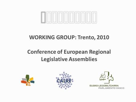 WORKING GROUP: Trento, 2010 Conference of European Regional Legislative Assemblies.