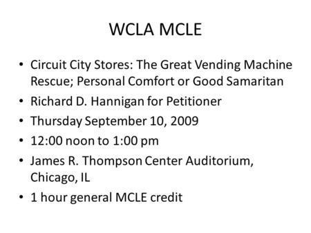 WCLA MCLE Circuit City Stores: The Great Vending Machine Rescue; Personal Comfort or Good Samaritan Richard D. Hannigan for Petitioner Thursday September.