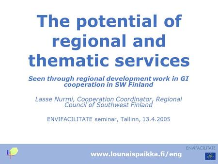 Www.lounaispaikka.fi/eng The potential of regional and thematic services Seen through regional development work in GI cooperation in SW Finland Lasse Nurmi,