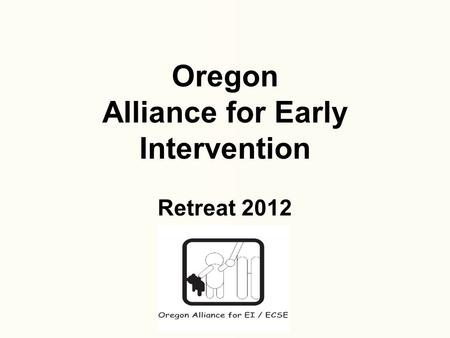 Oregon Alliance for Early Intervention Retreat 2012.