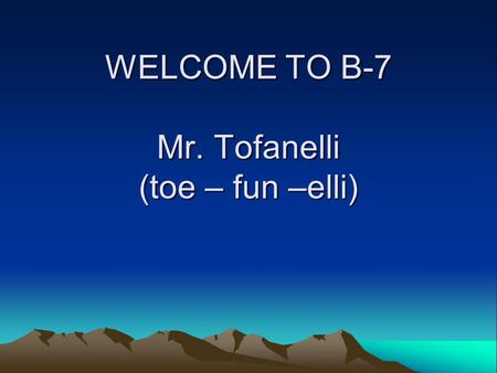 WELCOME TO B-7 Mr. Tofanelli (toe – fun –elli). BIO A little bit about me : –Born and raised in the Bay Area. –Went to UC Davis and CSUH –Graduated UCD.