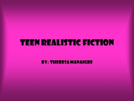 Teen realistic fiction By: Theresa Manaigre. Realistic fiction I like realistic fiction because it can really happen, you can relate to the book and what.