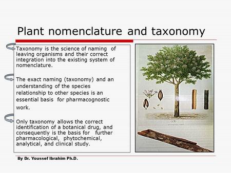 Plant nomenclature and taxonomy Taxonomy is the science of naming of leaving organisms and their correct integration into the existing system of nomenclature.
