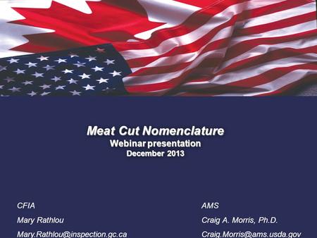 1. Meat Cut Nomenclature Webinar presentation December 2013 CFIA Mary Rathlou AMS Craig A. Morris, Ph.D.