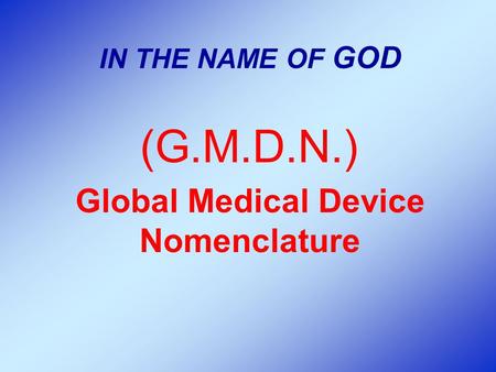 IN THE NAME OF GOD (G.M.D.N (. Global Medical Device Nomenclature