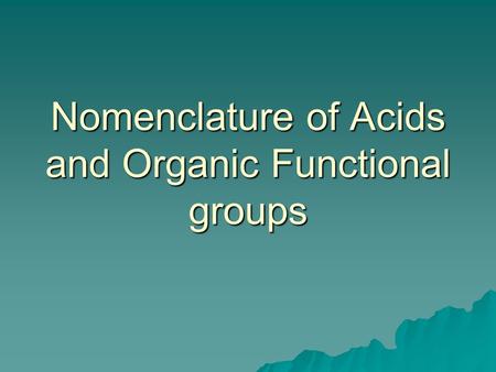 Nomenclature of Acids and Organic Functional groups.