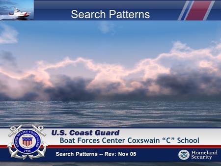 Search Patterns Search Patterns -- Rev: Nov 05 Boat Forces Center Coxswain “C” School.