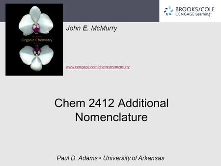 John E. McMurry www.cengage.com/chemistry/mcmurry Paul D. Adams University of Arkansas Chem 2412 Additional Nomenclature.