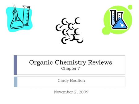 Organic Chemistry Reviews Chapter 7 Cindy Boulton November 2, 2009.