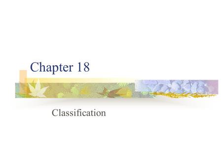 Chapter 18 Classification. Taxonomy - the science of classifying organisms and giving them a universally accepted name.