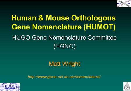 Human & Mouse Orthologous Gene Nomenclature (HUMOT) HUGO Gene Nomenclature Committee (HGNC) Matt Wright