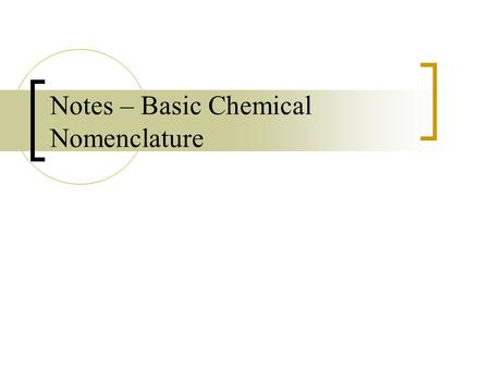Notes – Basic Chemical Nomenclature. Chemical Formulas A chemical formula is a way of expressing information about the atoms that make up a particular.