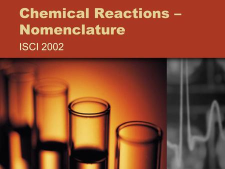 Chemical Reactions – Nomenclature ISCI 2002. 1. Binary Compounds – Naming –Ending: Replace with –ide – NaCl (sodium chloride) 2. Writing –Oxidation numbers.
