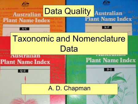 Arthur ChapmanData Quality Training SABIF June 2012 Taxonomic and Nomenclature Data A. D. Chapman Data Quality.