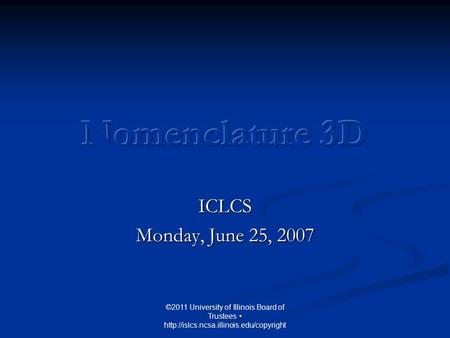 ICLCS Monday, June 25, 2007 ©2011 University of Illinois Board of Trustees