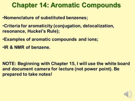 Chapter 14: Aromatic Compounds Nomenclature of substituted benzenes; Criteria for aromaticity (conjugation, delocalization, resonance, Huckel’s Rule);