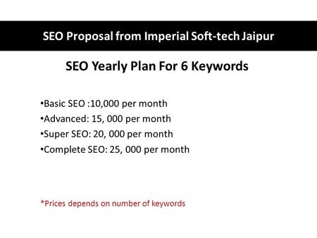 SEO Yearly Plan For 6 Keywords Basic SEO :10,000 per month Advanced: 15, 000 per month Super SEO: 20, 000 per month Complete SEO: 25, 000 per month *Prices.