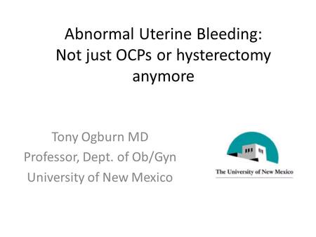 Abnormal Uterine Bleeding: Not just OCPs or hysterectomy anymore