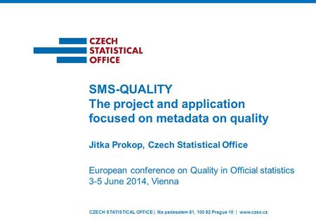 CZECH STATISTICAL OFFICE | Na padesatem 81, 100 82 Prague 10 | www.czso.cz Jitka Prokop, Czech Statistical Office SMS-QUALITY The project and application.