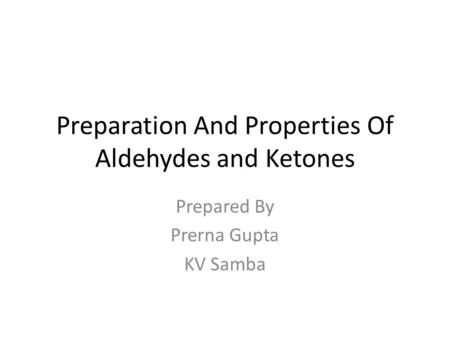 Preparation And Properties Of Aldehydes and Ketones Prepared By Prerna Gupta KV Samba.