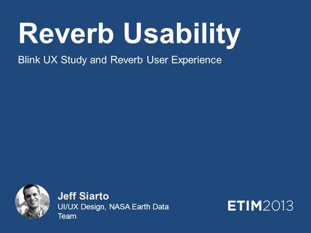 Reverb Usability Blink UX Study and Reverb User Experience Jeff Siarto UI/UX Design, NASA Earth Data Team.