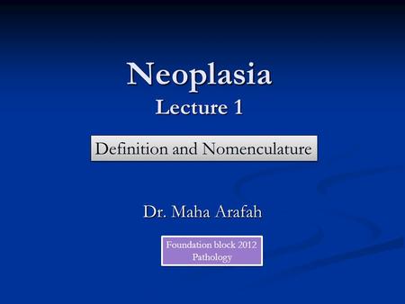 Neoplasia Lecture 1 Definition and Nomenculature Dr. Maha Arafah