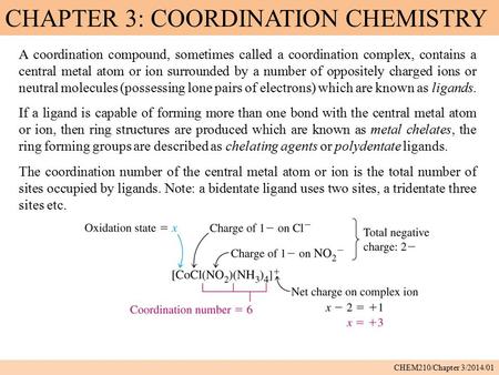 CHAPTER 3: COORDINATION CHEMISTRY CHEM210/Chapter 3/2014/01 A coordination compound, sometimes called a coordination complex, contains a central metal.