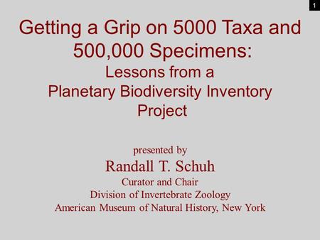 Getting a Grip on 5000 Taxa and 500,000 Specimens: Lessons from a Planetary Biodiversity Inventory Project presented by Randall T. Schuh Curator and Chair.