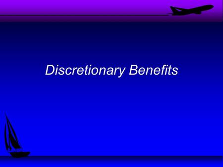 Discretionary Benefits. u Protection Programs –In general provide: Family benefits, promote health, guard against income loss –Pension Plans, Income protection,