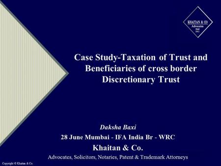Case Study-Taxation of Trust and Beneficiaries of cross border Discretionary Trust Daksha Baxi 28 June Mumbai - IFA India Br - WRC Khaitan & Co. Advocates,