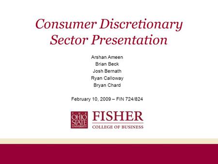 Consumer Discretionary Sector Presentation Arshan Ameen Brian Beck Josh Bernath Ryan Calloway Bryan Chard February 10, 2009 – FIN 724/824.