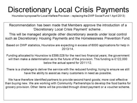 Discretionary Local Crisis Payments Hounslow’s proposal for Local Welfare Provision - replacing the DWP Social Fund 1 April 2013) Recommendation has.