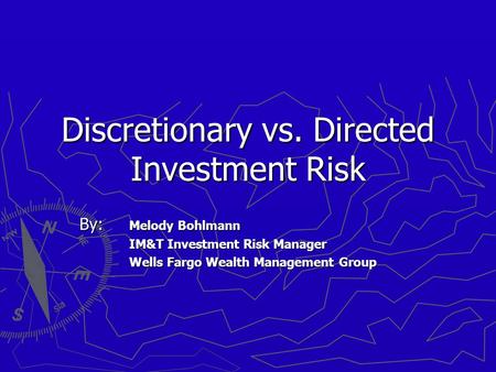 Discretionary vs. Directed Investment Risk By: Melody Bohlmann IM&T Investment Risk Manager IM&T Investment Risk Manager Wells Fargo Wealth Management.