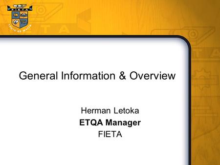 General Information & Overview Herman Letoka ETQA Manager FIETA.