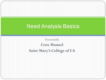 Presented By Cora Manuel Saint Mary’s College of CA Need Analysis Basics.