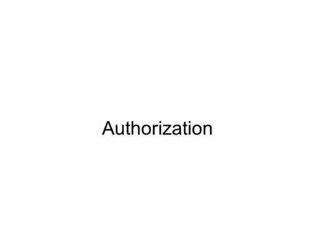 Authorization. What is authorization? Authentication---who are you? Authorization---what is a user authroized to access? Role-based authorization Policy-based.