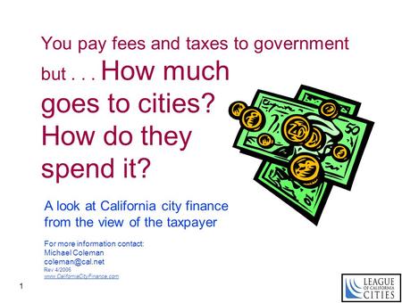 1 You pay fees and taxes to government but... How much goes to cities? How do they spend it? A look at California city finance from the view of the taxpayer.