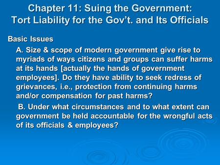 Chapter 11: Suing the Government: Tort Liability for the Gov’t. and Its Officials Basic Issues A. Size & scope of modern government give rise to myriads.