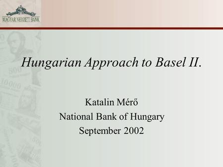 Hungarian Approach to Basel II. Katalin Mérő National Bank of Hungary September 2002.