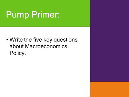 Pump Primer: Write the five key questions about Macroeconomics Policy.