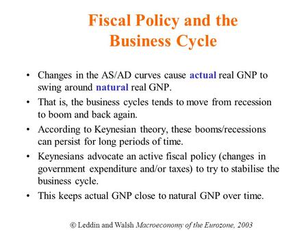Fiscal Policy and the Business Cycle Changes in the AS/AD curves cause actual real GNP to swing around natural real GNP. That is, the business cycles tends.