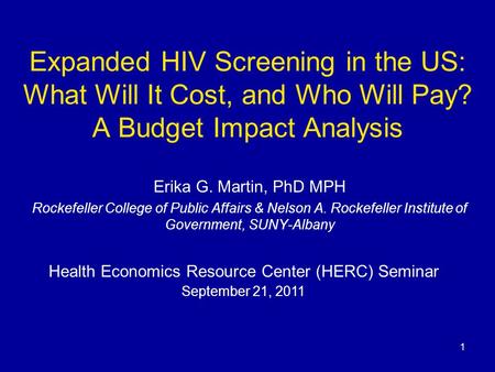 Expanded HIV Screening in the US: What Will It Cost, and Who Will Pay? A Budget Impact Analysis Erika G. Martin, PhD MPH Rockefeller College of Public.