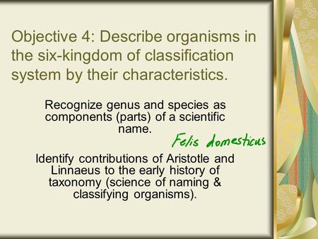 Objective 4: Describe organisms in the six-kingdom of classification system by their characteristics. Recognize genus and species as components (parts)