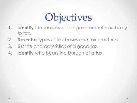 Objectives Identify the sources of the government’s authority to tax.