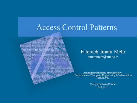 Access Control Patterns Fatemeh Imani Mehr Amirkabir university of technology, Department of Computer Engineering & Information Technology.