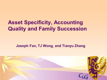 Joseph Fan, TJ Wong, and Tianyu Zhang Asset Specificity, Accounting Quality and Family Succession.